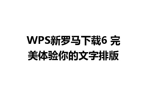 WPS新罗马下载6 完美体验你的文字排版