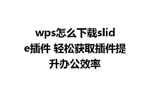 wps怎么下载slide插件 轻松获取插件提升办公效率