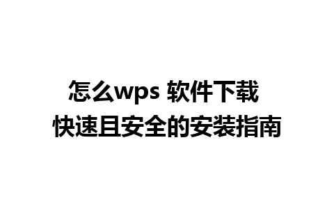 怎么wps 软件下载 快速且安全的安装指南