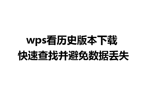 wps看历史版本下载 快速查找并避免数据丢失