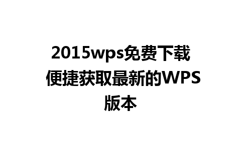 2015wps免费下载 便捷获取最新的WPS版本