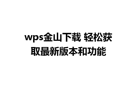 wps金山下载 轻松获取最新版本和功能