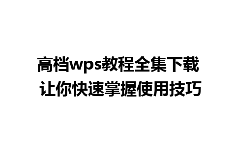 高档wps教程全集下载 让你快速掌握使用技巧