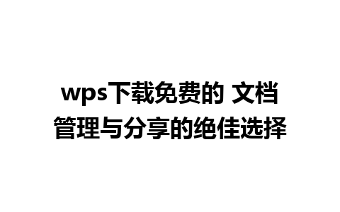 wps下载免费的 文档管理与分享的绝佳选择