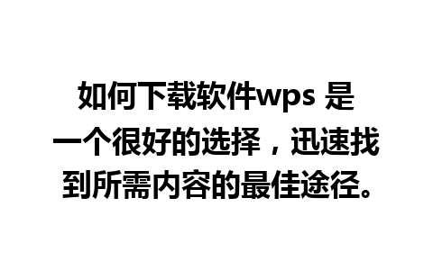 如何下载软件wps 是一个很好的选择，迅速找到所需内容的最佳途径。