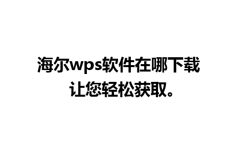 海尔wps软件在哪下载 让您轻松获取。