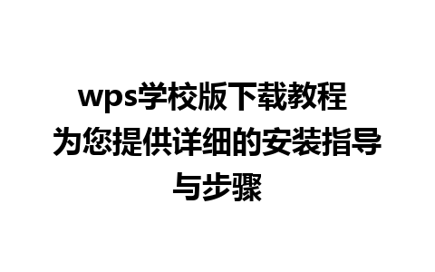 wps学校版下载教程 为您提供详细的安装指导与步骤