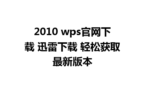 2010 wps官网下载 迅雷下载 轻松获取最新版本