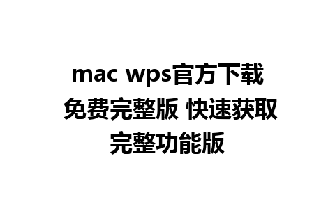 mac wps官方下载 免费完整版 快速获取完整功能版