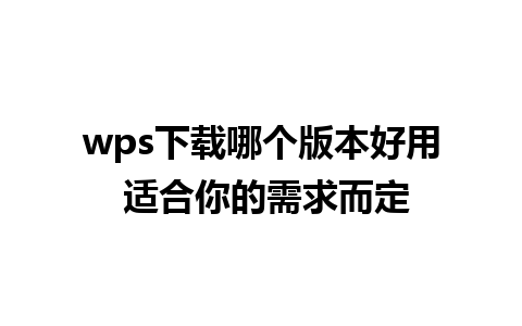 wps下载哪个版本好用 适合你的需求而定