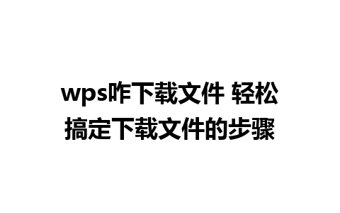 wps咋下载文件 轻松搞定下载文件的步骤