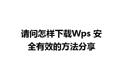 请问怎样下载Wps 安全有效的方法分享