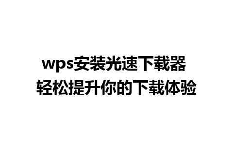 wps安装光速下载器 轻松提升你的下载体验