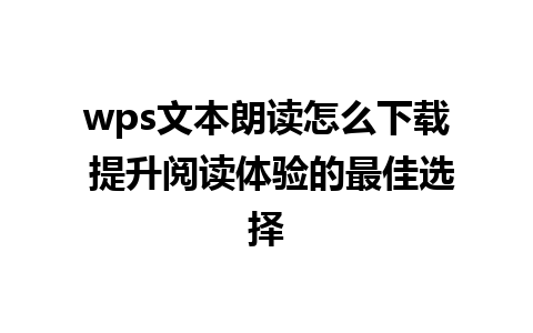 wps文本朗读怎么下载 提升阅读体验的最佳选择