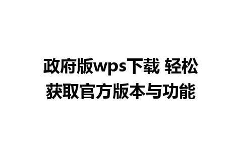 政府版wps下载 轻松获取官方版本与功能