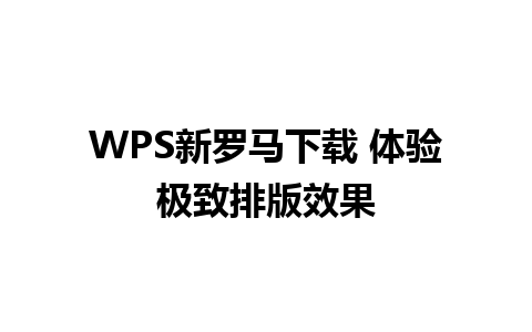 WPS新罗马下载 体验极致排版效果