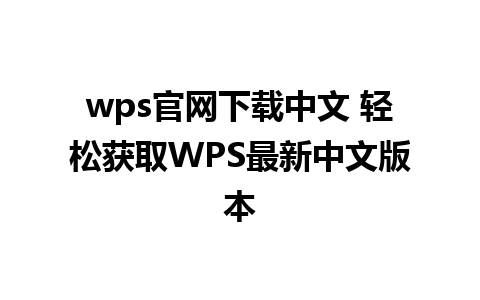 wps官网下载中文 轻松获取WPS最新中文版本