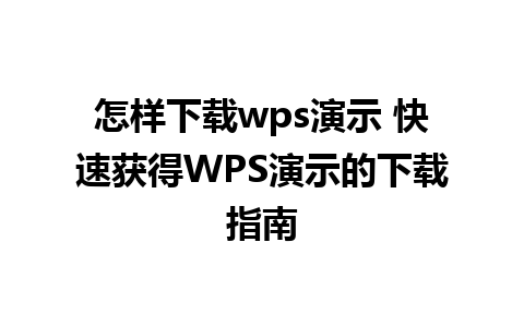 怎样下载wps演示 快速获得WPS演示的下载指南