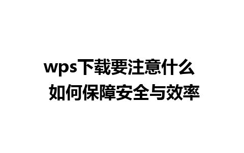 wps下载要注意什么  如何保障安全与效率