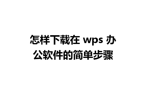 怎样下载在 wps 办公软件的简单步骤