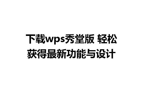 下载wps秀堂版 轻松获得最新功能与设计