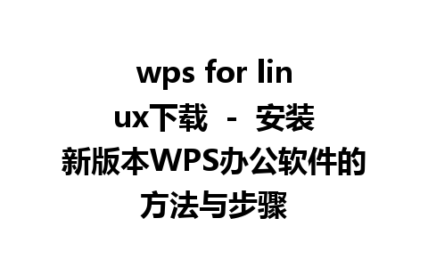 wps for linux下载  -  安装新版本WPS办公软件的方法与步骤