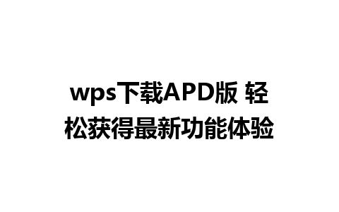 wps下载APD版 轻松获得最新功能体验