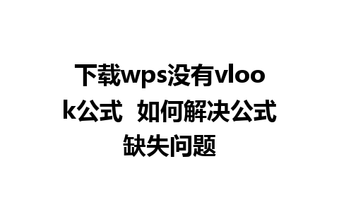 下载wps没有vlook公式  如何解决公式缺失问题