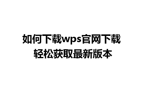 如何下载wps官网下载 轻松获取最新版本