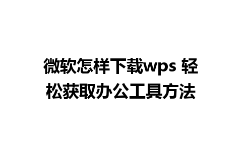 微软怎样下载wps 轻松获取办公工具方法