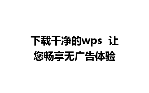 下载干净的wps  让您畅享无广告体验