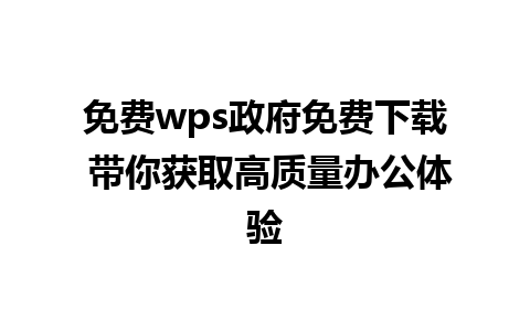 免费wps政府免费下载 带你获取高质量办公体验