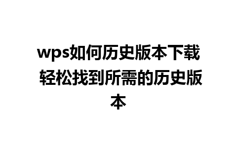 wps如何历史版本下载 轻松找到所需的历史版本