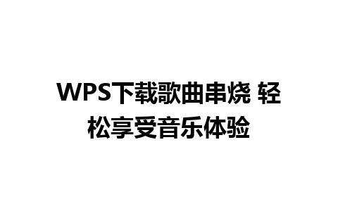 WPS下载歌曲串烧 轻松享受音乐体验