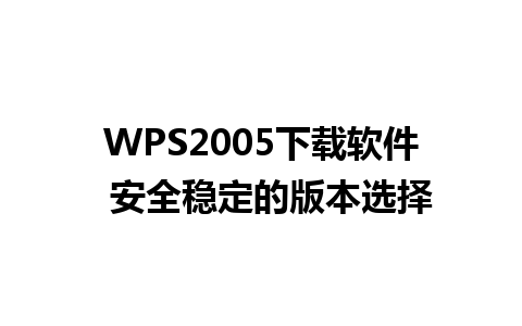 WPS2005下载软件  安全稳定的版本选择