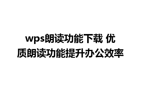 wps朗读功能下载 优质朗读功能提升办公效率