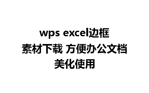 wps excel边框素材下载 方便办公文档美化使用