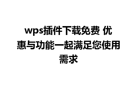 wps插件下载免费 优惠与功能一起满足您使用需求