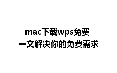 mac下载wps免费 一文解决你的免费需求