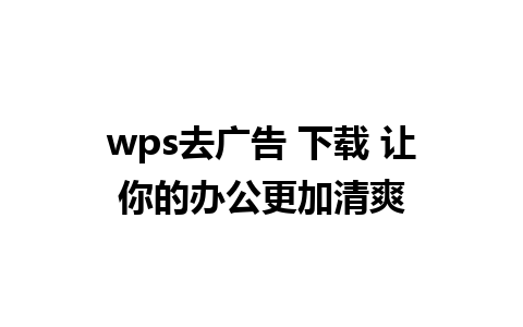 wps去广告 下载 让你的办公更加清爽