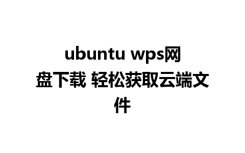 ubuntu wps网盘下载 轻松获取云端文件