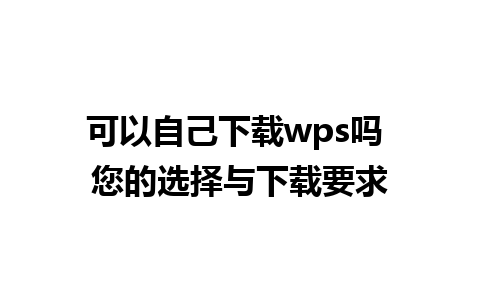 可以自己下载wps吗 您的选择与下载要求