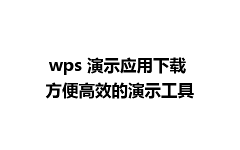 wps 演示应用下载 方便高效的演示工具