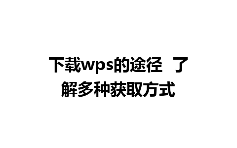 下载wps的途径  了解多种获取方式