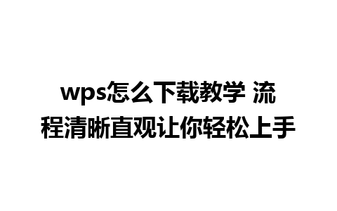 wps怎么下载教学 流程清晰直观让你轻松上手