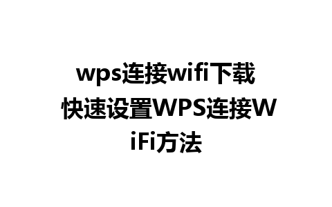 wps连接wifi下载 快速设置WPS连接WiFi方法