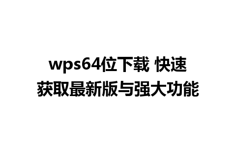 wps64位下载 快速获取最新版与强大功能