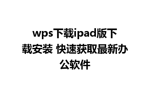 wps下载ipad版下载安装 快速获取最新办公软件