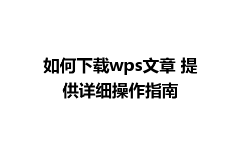 如何下载wps文章 提供详细操作指南