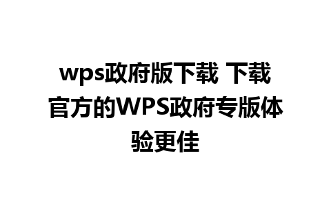 wps政府版下载 下载官方的WPS政府专版体验更佳